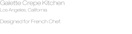 Galette Crepe Kitchen Los Angeles, California  Designed for Fre