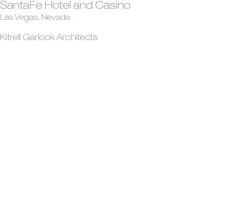 SantaFe Hotel and Casino Las Vegas, Nevada  Kitrell Garlock Arc
